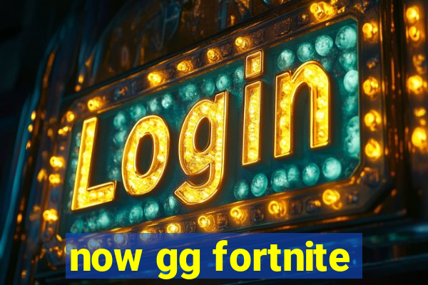 now gg fortnite